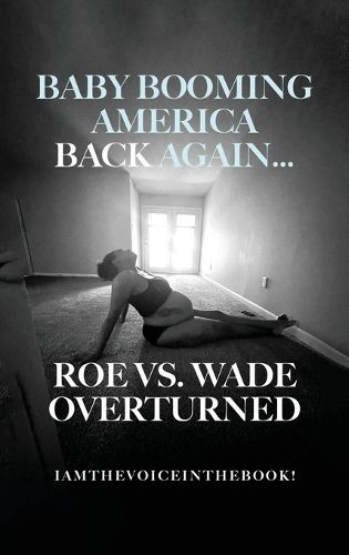 Cover image for Baby Booming America Back Again...Roe vs. Wade Overturned