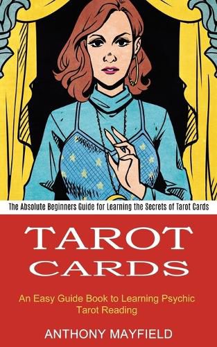 Cover image for Tarot Cards: An Easy Guide Book to Learning Psychic Tarot Reading (The Absolute Beginners Guide for Learning the Secrets of Tarot Cards)