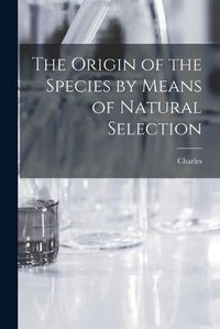 Cover image for The Origin of the Species by Means of Natural Selection