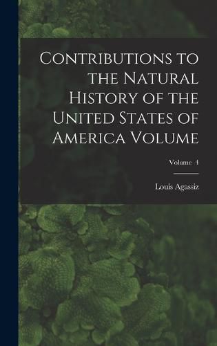 Cover image for Contributions to the Natural History of the United States of America Volume; Volume 4