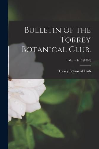 Cover image for Bulletin of the Torrey Botanical Club.; Index v.7-16 (1890)
