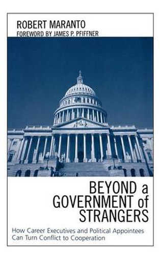 Beyond a Government of Strangers: How Career Executives and Political Appointees Can Turn Conflict to Cooperation