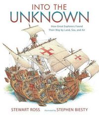 Cover image for Into the Unknown: How Great Explorers Found Their Way by Land, Sea, and Air