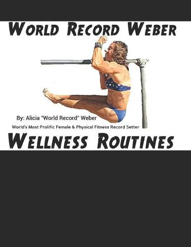 Cover image for World Record Weber Wellness Routines: 20 Proven Wellness Routines to Prevent Injuries with A Dozen Exercises to Improve Athletic Performance/Build Bone Density