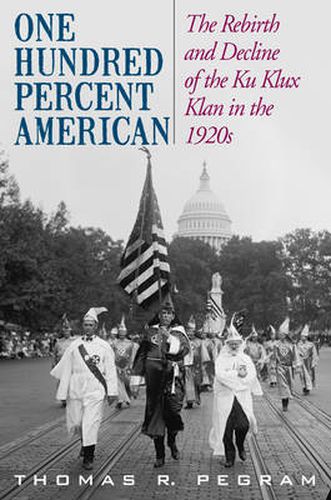 Cover image for One Hundred Percent American: The Rebirth and Decline of the Ku Klux Klan in the 1920s