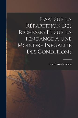 Cover image for Essai Sur La Repartition Des Richesses Et Sur La Tendance A Une Moindre Inegalite Des Conditions