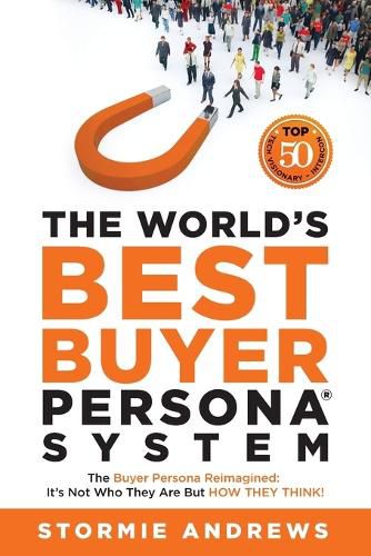 Cover image for The World's Best Buyer Persona System: The Buyer Persona Reimagined: It's Not Who They Are but HOW THEY THINK!