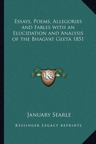 Cover image for Essays, Poems, Allegories and Fables with an Elucidation and Analysis of the Bhagvat Geeta 1851