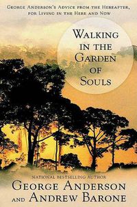 Cover image for Walking in the Garden of Souls: George Anderson's Advice from the Hereafter, for Living in the Here and Now