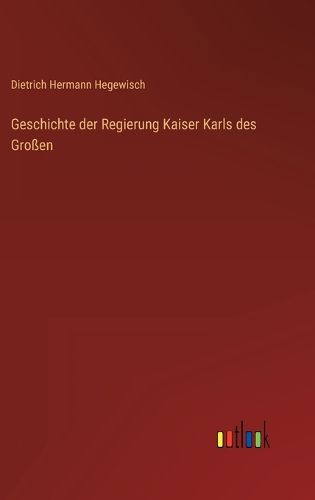 Cover image for Geschichte der Regierung Kaiser Karls des Grossen