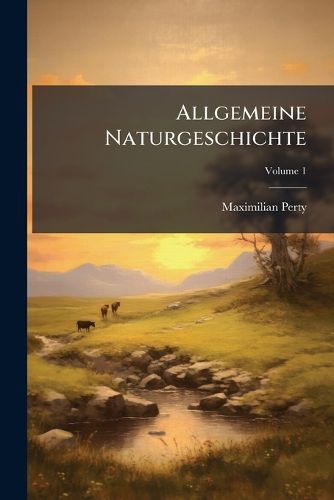 Cover image for Allgemeine Naturgeschichte: ALS Philosophische Und Humanit Tswissenschaft F R Naturforscher, Philosophen Und Das H Her Gebildete Publikum, Volume 1...