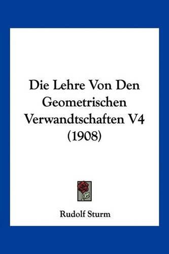 Cover image for Die Lehre Von Den Geometrischen Verwandtschaften V4 (1908)