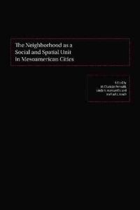 Cover image for The Neighborhood as a Social and Spatial Unit in Mesoamerican Cities