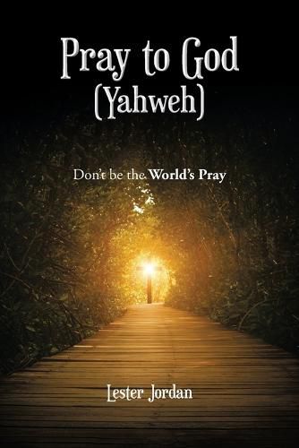 Cover image for Pray to God (Yahweh): Don't Be the World's Pray