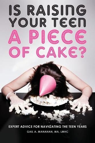 Cover image for Is Raising Your Teen a Piece of Cake?: Expert Advice for Navigating the Teen Years