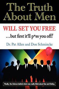 Cover image for The Truth About Men Will Set You Free: The New Science of Love and Dating