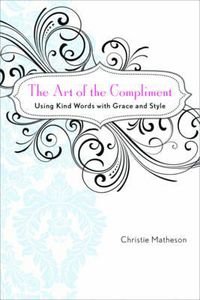 Cover image for The Art of the Compliment: Using Kind Words with Grace and Style