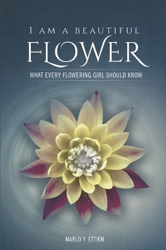 Cover image for I AM A BEAUTIFUL FLOWER, WHAT EVERY FLOWERING GIRL SHOULD KNOW