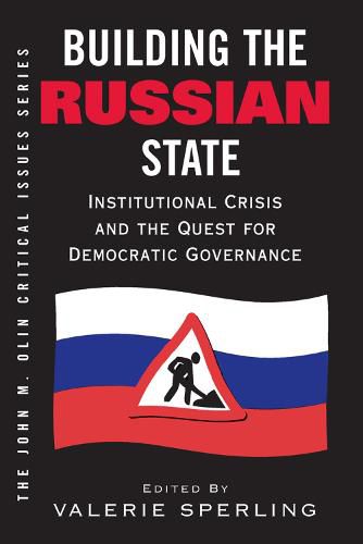 Building The Russian State: Institutional Crisis And The Quest For Democratic Governance