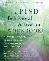 Cover image for The PTSD Behavioral Activation Workbook: Activities to Help You Rebuild Your Life from Post-Traumatic Stress Disorder