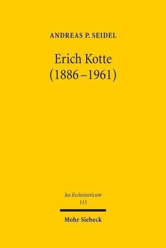 Erich Kotte (1886-1961): Kirchen- und Staatskirchenrechtliche Entwicklungen von der Weimarer Republik bis zum Ende der funfziger Jahre in der DDR