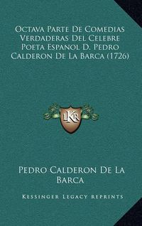 Cover image for Octava Parte de Comedias Verdaderas del Celebre Poeta Espanol D. Pedro Calderon de La Barca (1726)