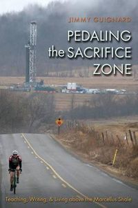 Cover image for Pedaling the Sacrifice Zone: Teaching, Writing, and Living above the Marcellus Shale