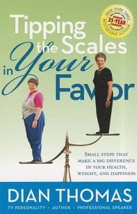 Cover image for Tipping the Scales in Your Favor: Small Steps That Make a Big Difference in Your Health, Weight, and Happiness