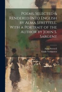 Cover image for Poems, Selected & Rendered Into English by Alma Strettell. With a Portrait of the Author by John S. Sargent