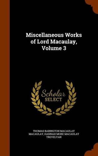 Miscellaneous Works of Lord Macaulay, Volume 3