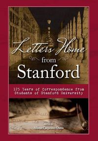 Cover image for Letters Home from Stanford: 125 Years of Correspondence Collected from Students of Stanford University