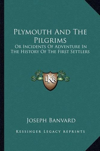 Plymouth and the Pilgrims: Or Incidents of Adventure in the History of the First Settlers