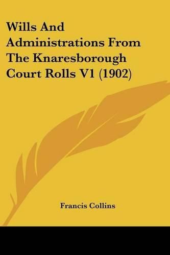 Cover image for Wills and Administrations from the Knaresborough Court Rolls V1 (1902)