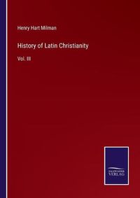 Cover image for History of Latin Christianity: Vol. III