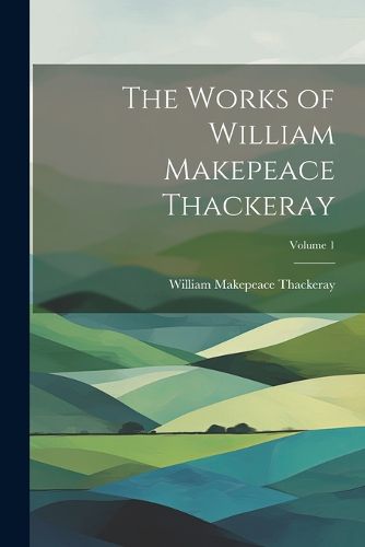 Cover image for The Works of William Makepeace Thackeray; Volume 1