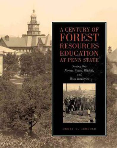 Cover image for A Century of Forest Resources Education at Penn State: Serving Our Forests, Waters, Wildlife, and Wood Industries