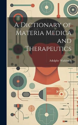 Cover image for A Dictionary of Materia Medica and Therapeutics