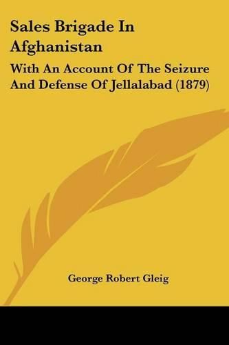 Sales Brigade in Afghanistan: With an Account of the Seizure and Defense of Jellalabad (1879)