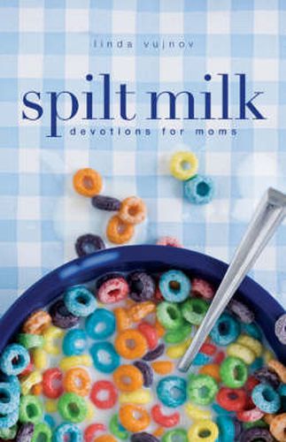 Cover image for Spilt Milk: Devotions for Moms