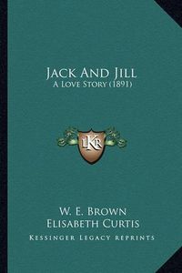 Cover image for Jack and Jill Jack and Jill: A Love Story (1891) a Love Story (1891)