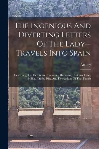 Cover image for The Ingenious And Diverting Letters Of The Lady--travels Into Spain