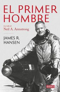 Cover image for El Primer Hombre. La vida de Neil A. Armstrong / First Man : The Life of Neil A. Armstrong