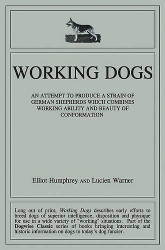 Cover image for Working Dogs: An Attempt to Produce a Strain of German Shepherds Which Combines Working Ability and Beauty of Conformtion