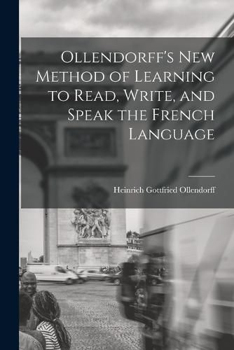 Ollendorff's New Method of Learning to Read, Write, and Speak the French Language