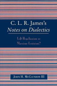 Cover image for CLR James's Notes on Dialectics: Left Hegelianism or Marxism-Leninism?