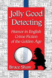 Cover image for Jolly Good Detecting: Humor in English Crime Fiction of the Golden Age