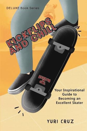 Cover image for Kickflips and Chill: Your Inspirational Guide to Becoming an Excellent Skater