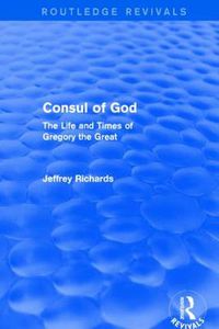 Cover image for Consul of God (Routledge Revivals): The Life and Times of Gregory the Great