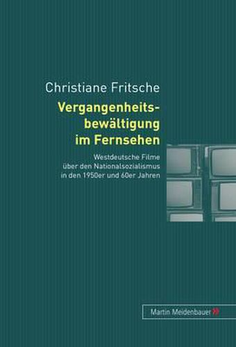 Cover image for Vergangenheitsbewaeltigung Im Fernsehen: Westdeutsche Filme Ueber Den Nationalsozialismus in Den 1950er Und 60er Jahren