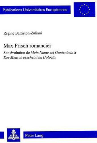 Cover image for Max Frisch Romancier: Son Evolution de Mein Name SEI Gantenbein a Der Mensch Erscheint Im Holozaen